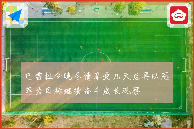 巴雷拉今晚尽情享受几天后再以冠军为目标继续奋斗成长观察