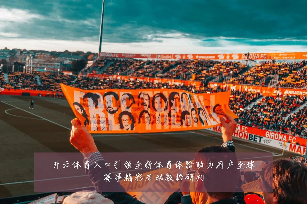 开云体育入口引领全新体育体验助力用户全球赛事精彩活动数据研判